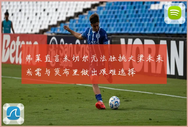 弗莱直言米切尔无法独挑大梁未来或需与莫布里做出艰难选择