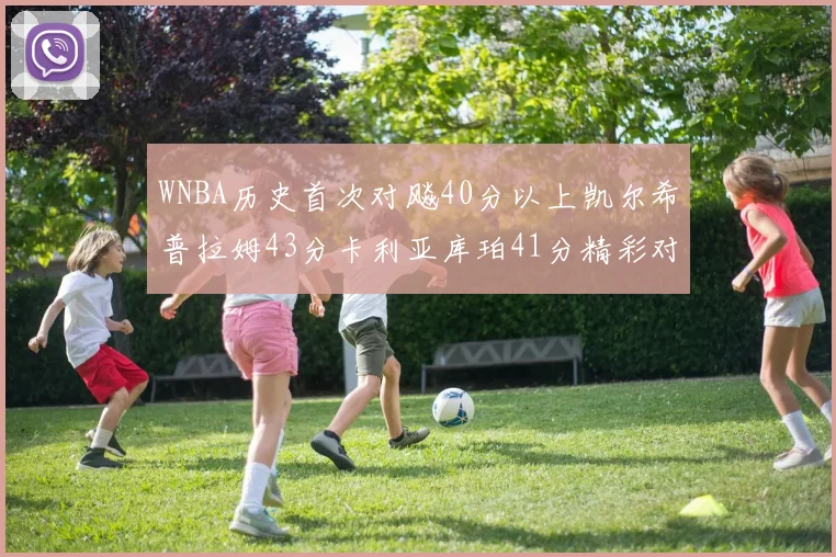 WNBA历史首次对飚40分以上凯尔希普拉姆43分卡利亚库珀41分精彩对决